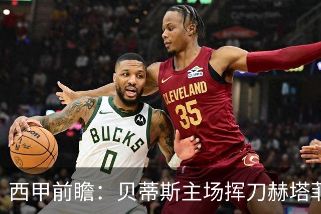 西甲前瞻：贝蒂斯主场挥刀赫塔菲 黄潜客战马拉加求首胜